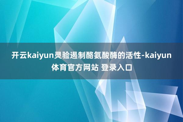 开云kaiyun灵验遏制酪氨酸酶的活性-kaiyun体育官方网站 登录入口