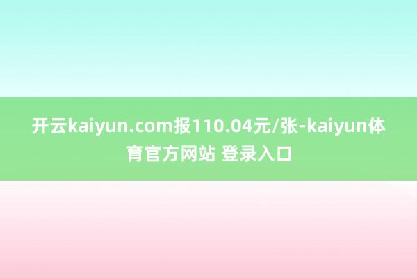 开云kaiyun.com报110.04元/张-kaiyun体育官方网站 登录入口