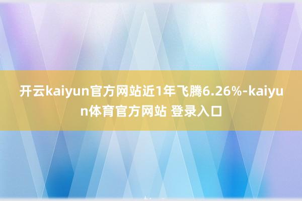 开云kaiyun官方网站近1年飞腾6.26%-kaiyun体育官方网站 登录入口