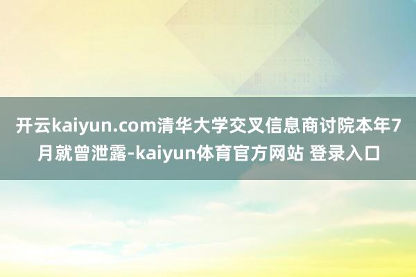 开云kaiyun.com清华大学交叉信息商讨院本年7月就曾泄露-kaiyun体育官方网站 登录入口