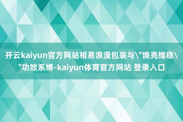 开云kaiyun官方网站相易浪漫包装与